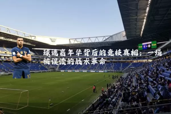 球迷嘉年华背后的竞技真相：一场被误读的战术革命