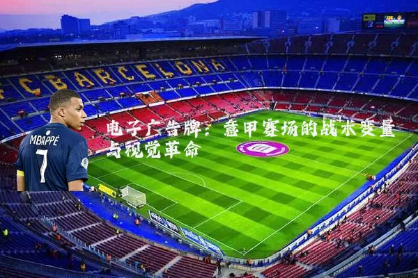 电子广告牌：意甲赛场的战术变量与视觉革命