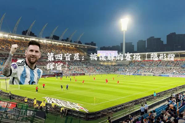 第四官员：被误解的赛场「隐形指挥官」