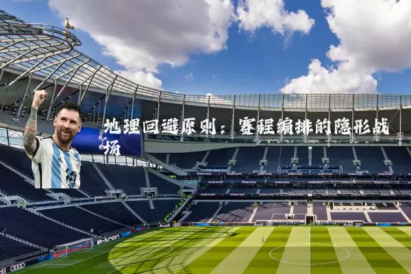 地理回避原则：赛程编排的隐形战场