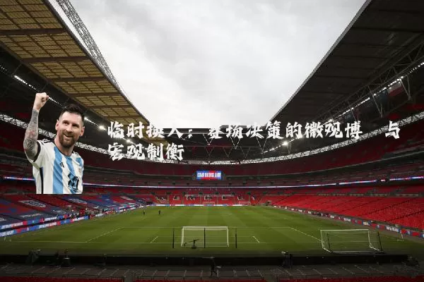 临时换人：赛场决策的微观博弈与宏观制衡