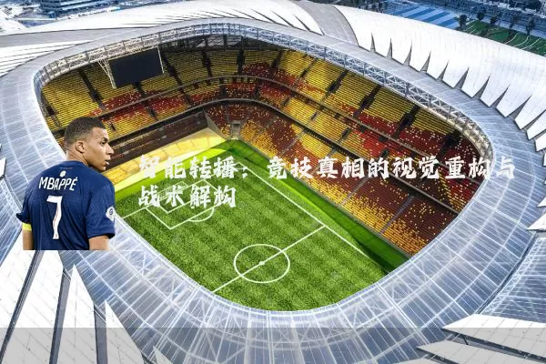 智能转播：竞技真相的视觉重构与战术解构