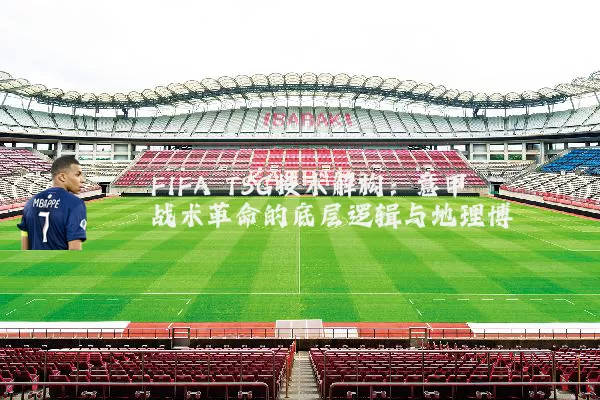 FIFA TSG技术解构：意甲战术革命的底层逻辑与地理博弈