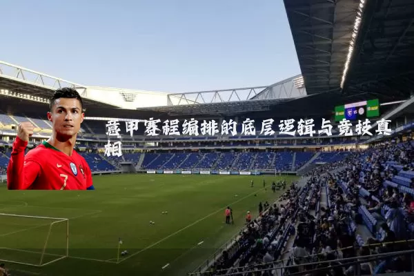 意甲赛程编排的底层逻辑与竞技真相