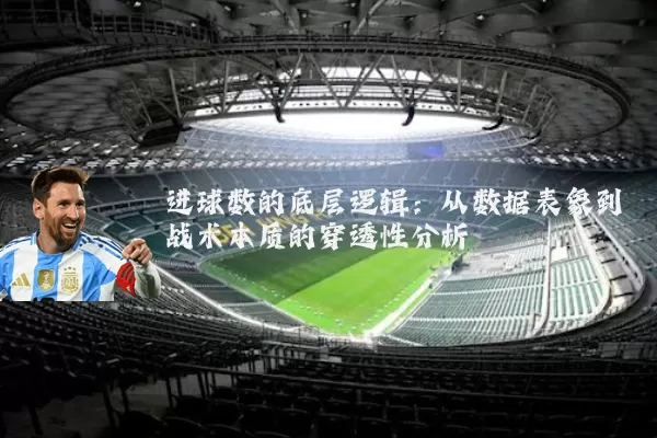 进球数的底层逻辑:从数据表象到战术本质的穿透性分析